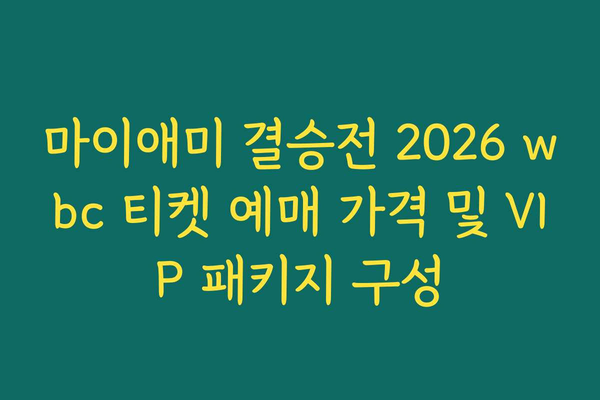 마이애미 결승전 2026 wbc 티켓 예매 가격 및 VIP 패키지 구성