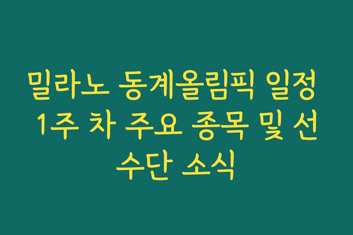 밀라노 동계올림픽 일정 1주 차 주요 종목 및 선수단 소식