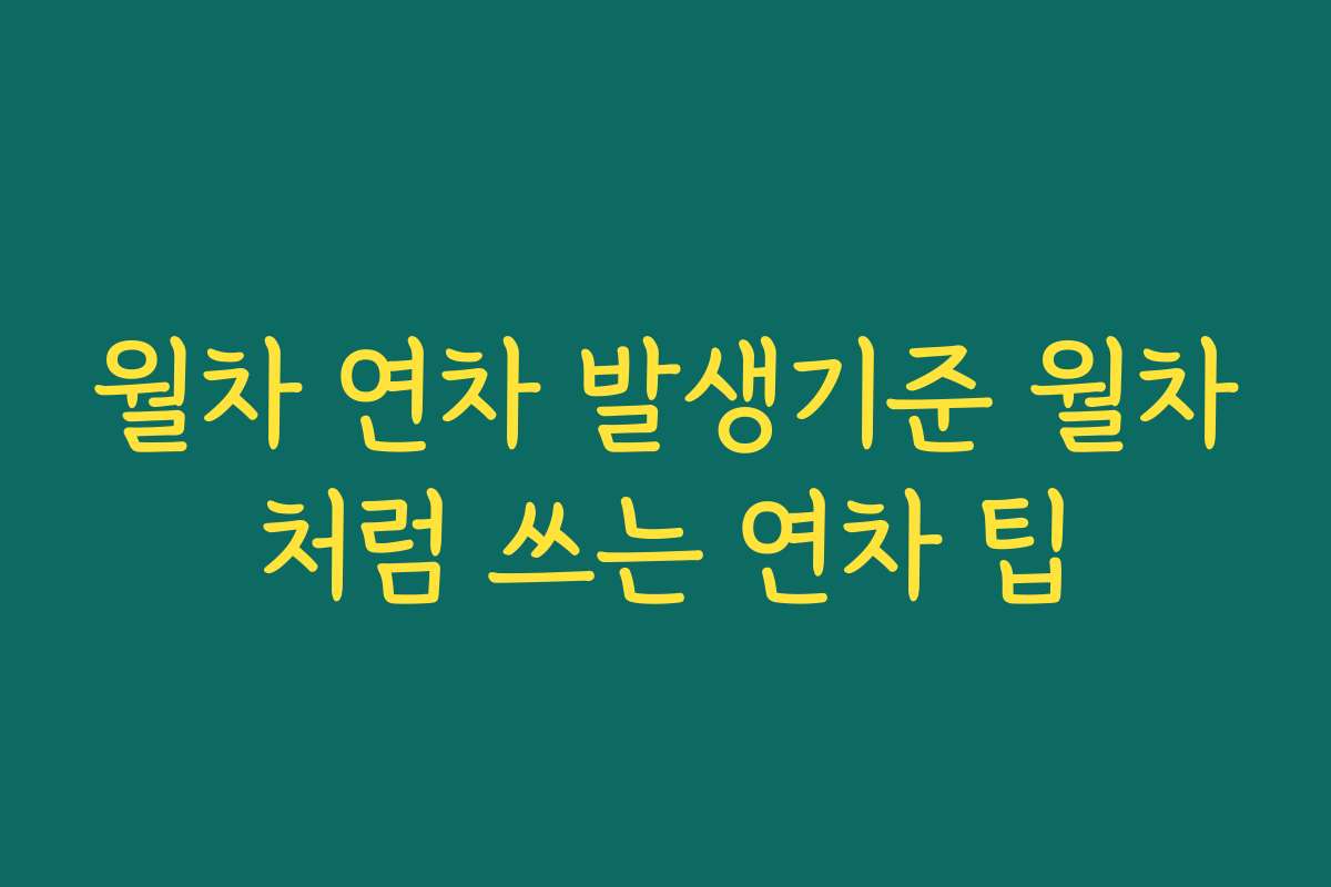 월차 연차 발생기준 월차처럼 쓰는 연차 팁
