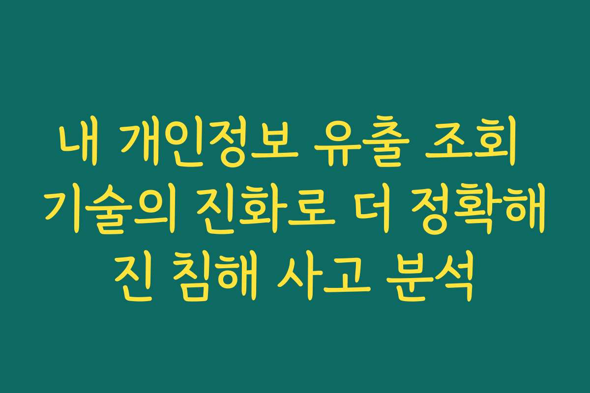 내 개인정보 유출 조회 기술의 진화로 더 정확해진 침해 사고 분석