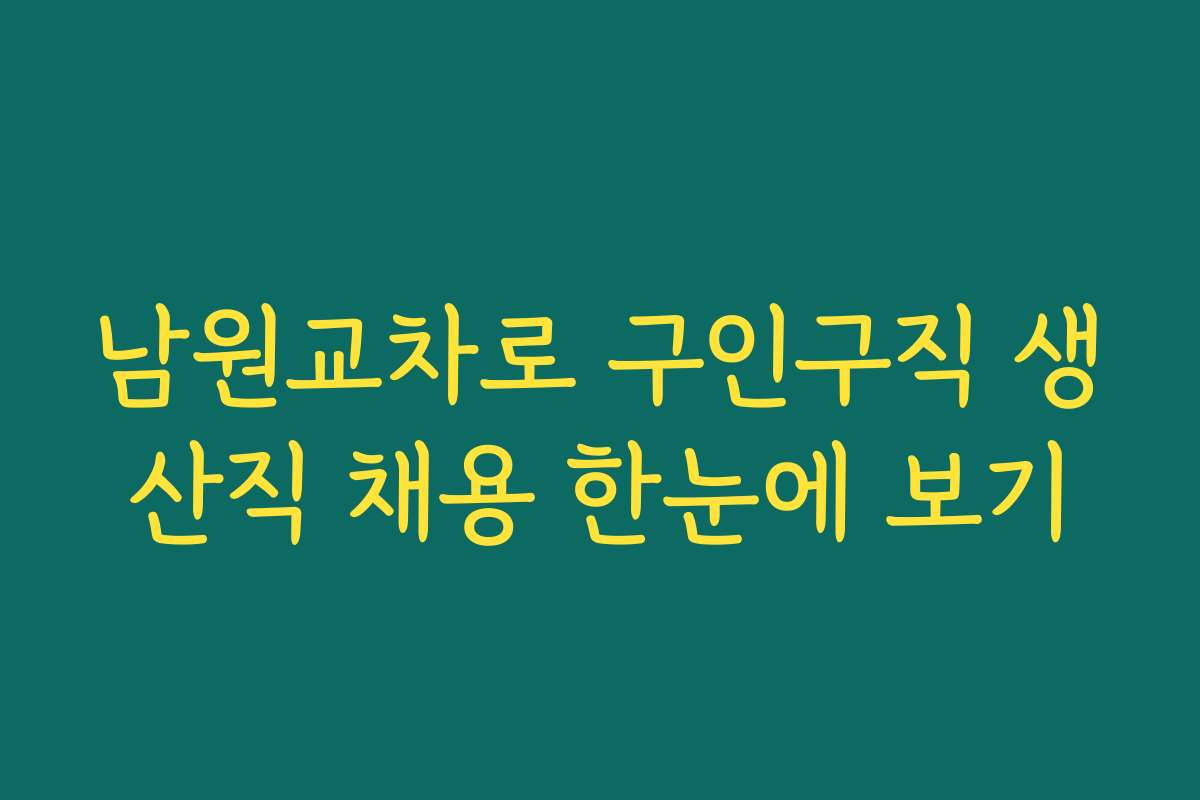 남원교차로 구인구직 생산직 채용 한눈에 보기