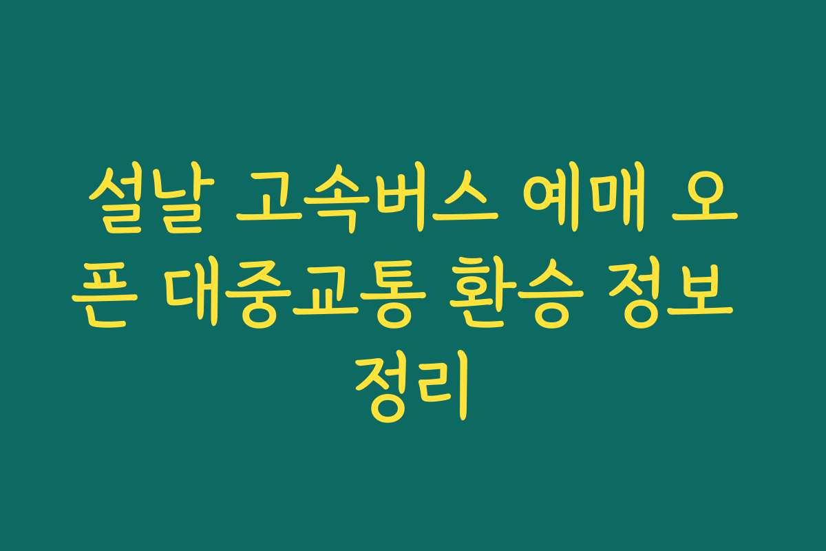 설날 고속버스 예매 오픈 대중교통 환승 정보 정리