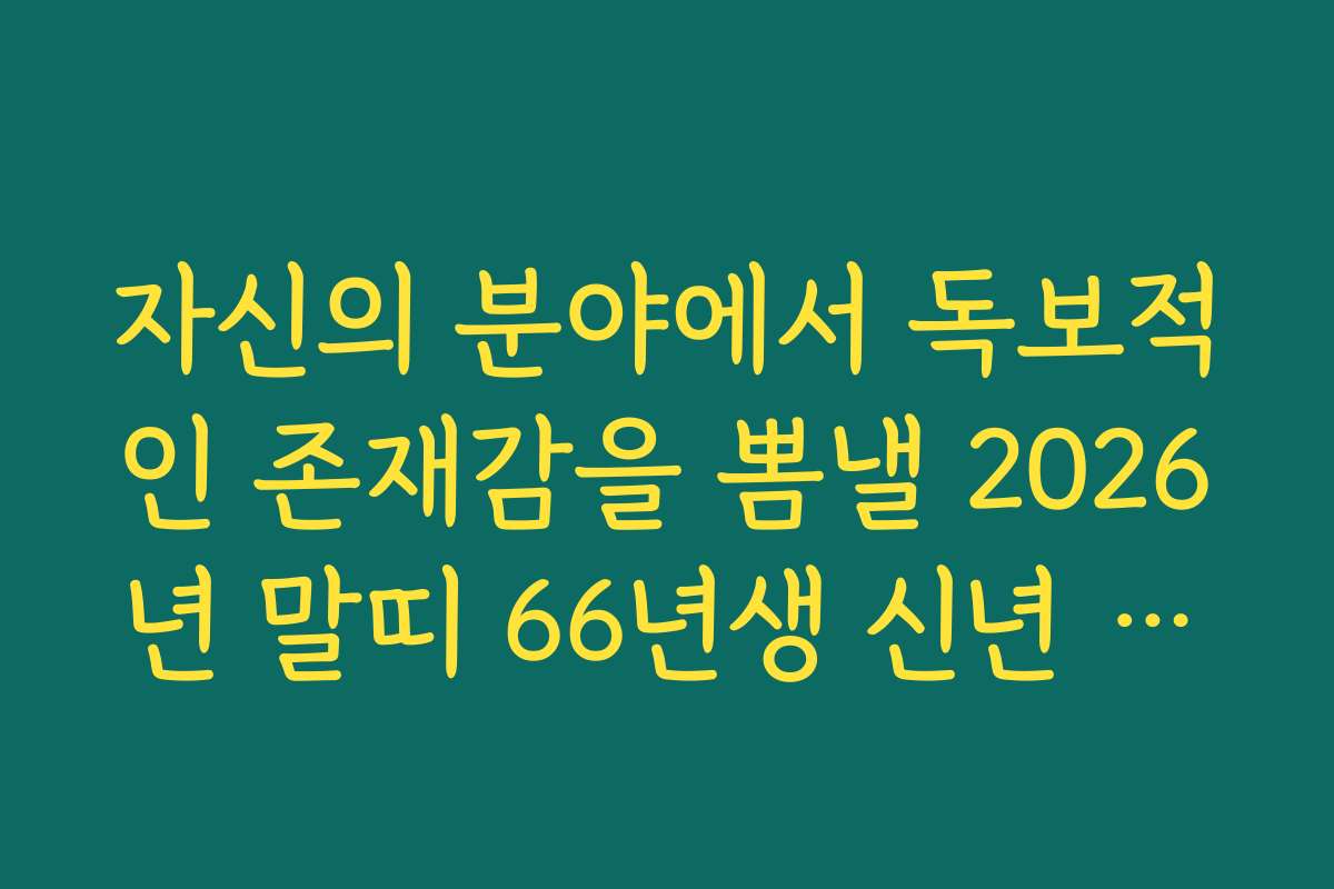 자신의 분야에서 독보적인 존재감을 뽐낼 2026년 말띠 66년생 신년 운세