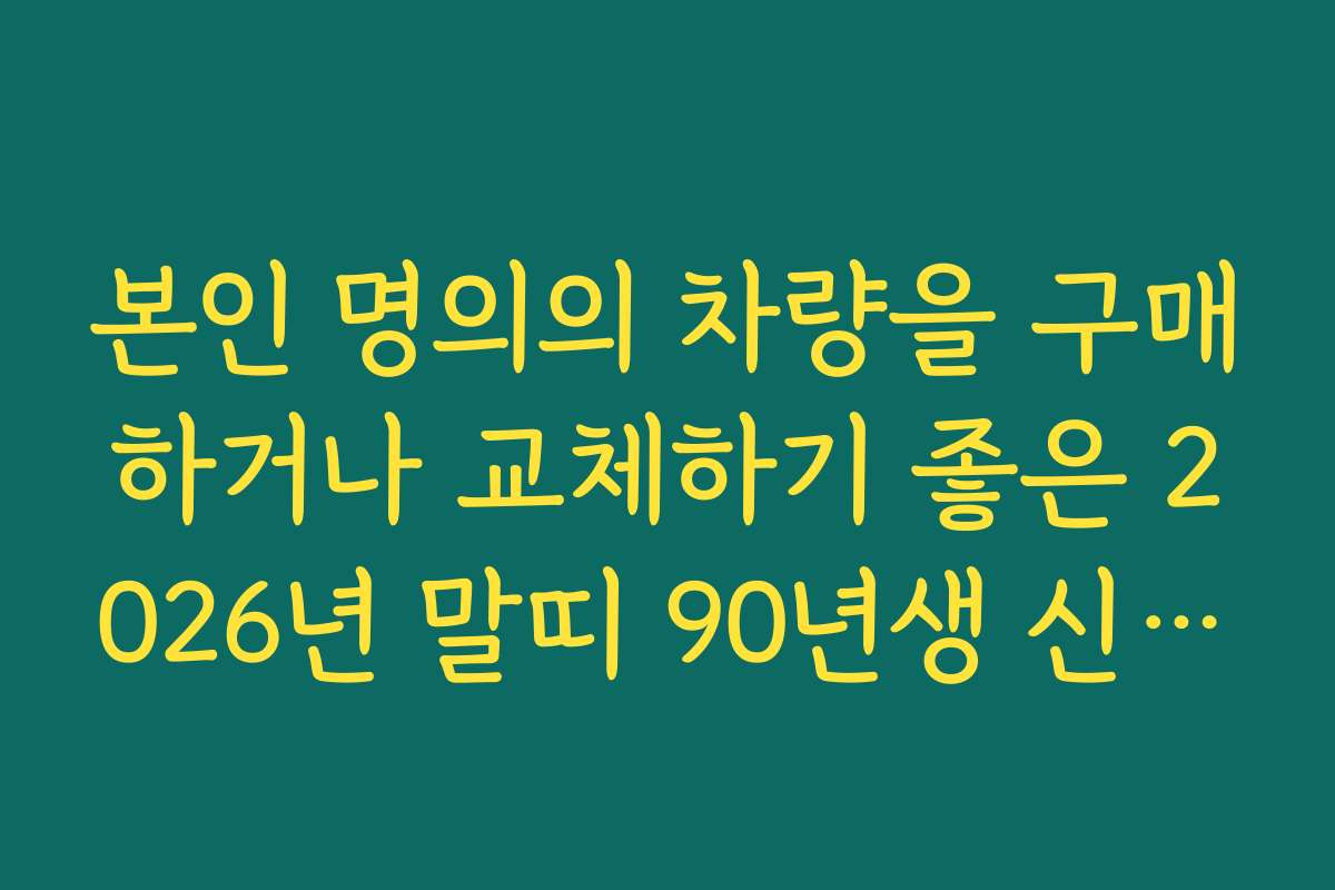 본인 명의의 차량을 구매하거나 교체하기 좋은 2026년 말띠 90년생 신년 운세