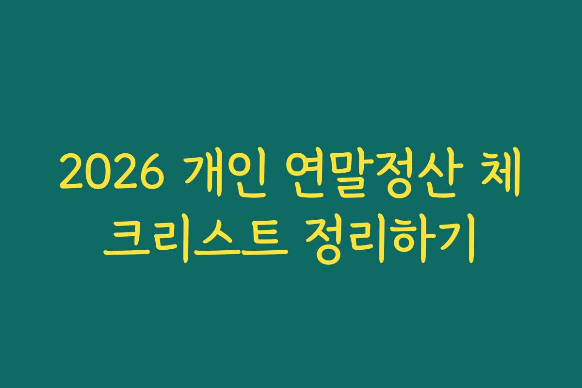 2026 개인 연말정산 체크리스트 정리하기