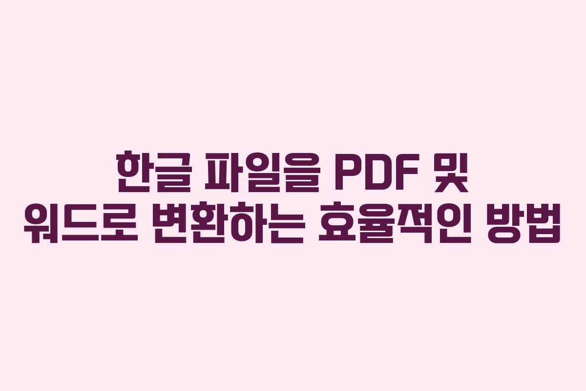 한글 파일을 PDF 및 워드로 변환하는 효율적인 방법