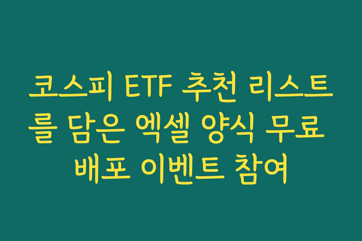 코스피 ETF 추천 리스트를 담은 엑셀 양식 무료 배포 이벤트 참여