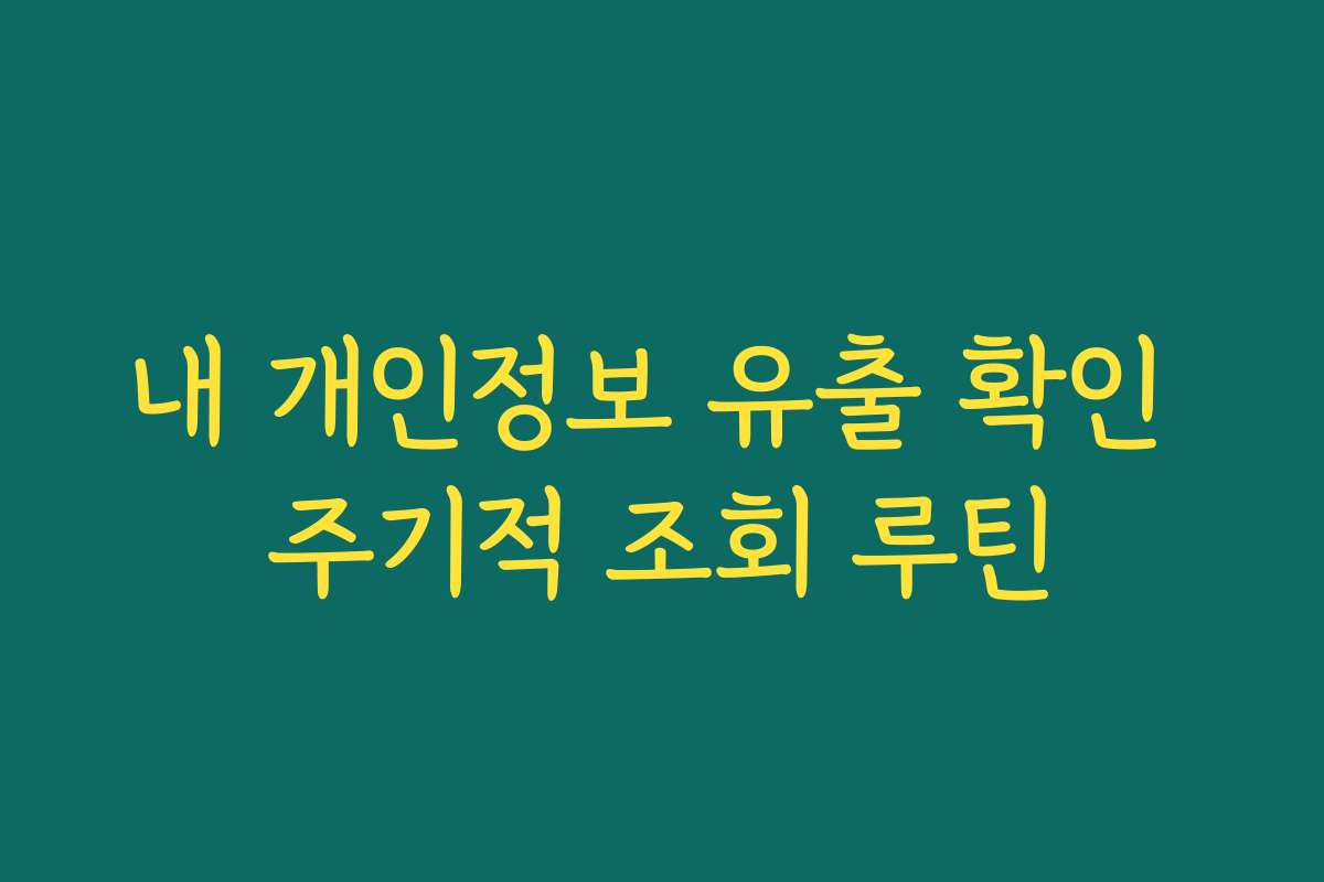 내 개인정보 유출 확인 주기적 조회 루틴