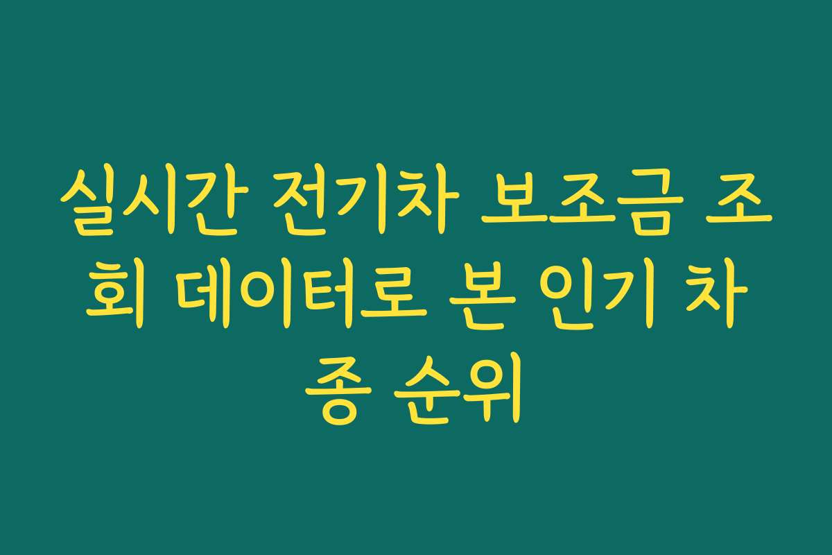 실시간 전기차 보조금 조회 데이터로 본 인기 차종 순위