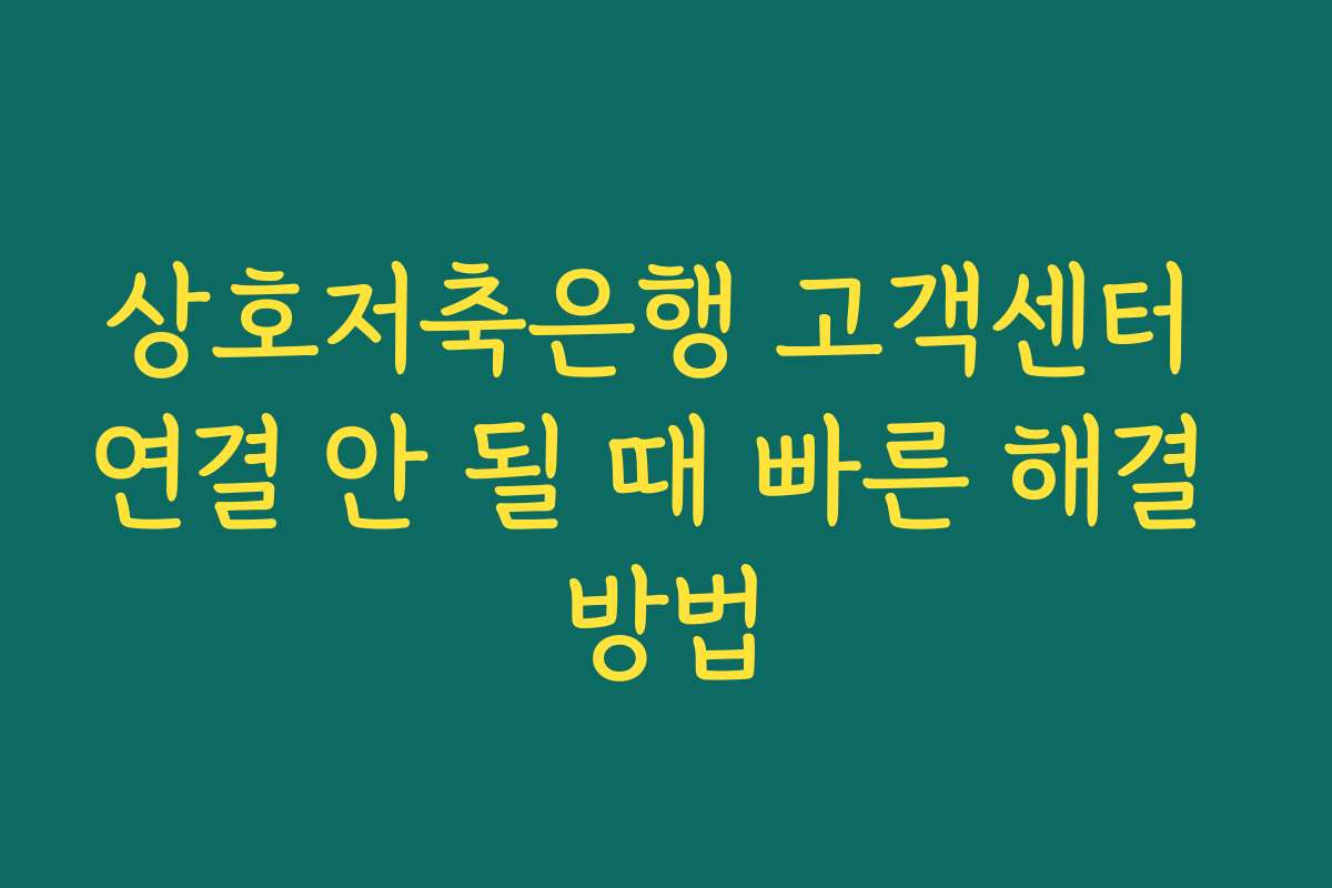 상호저축은행 고객센터 연결 안 될 때 빠른 해결 방법
