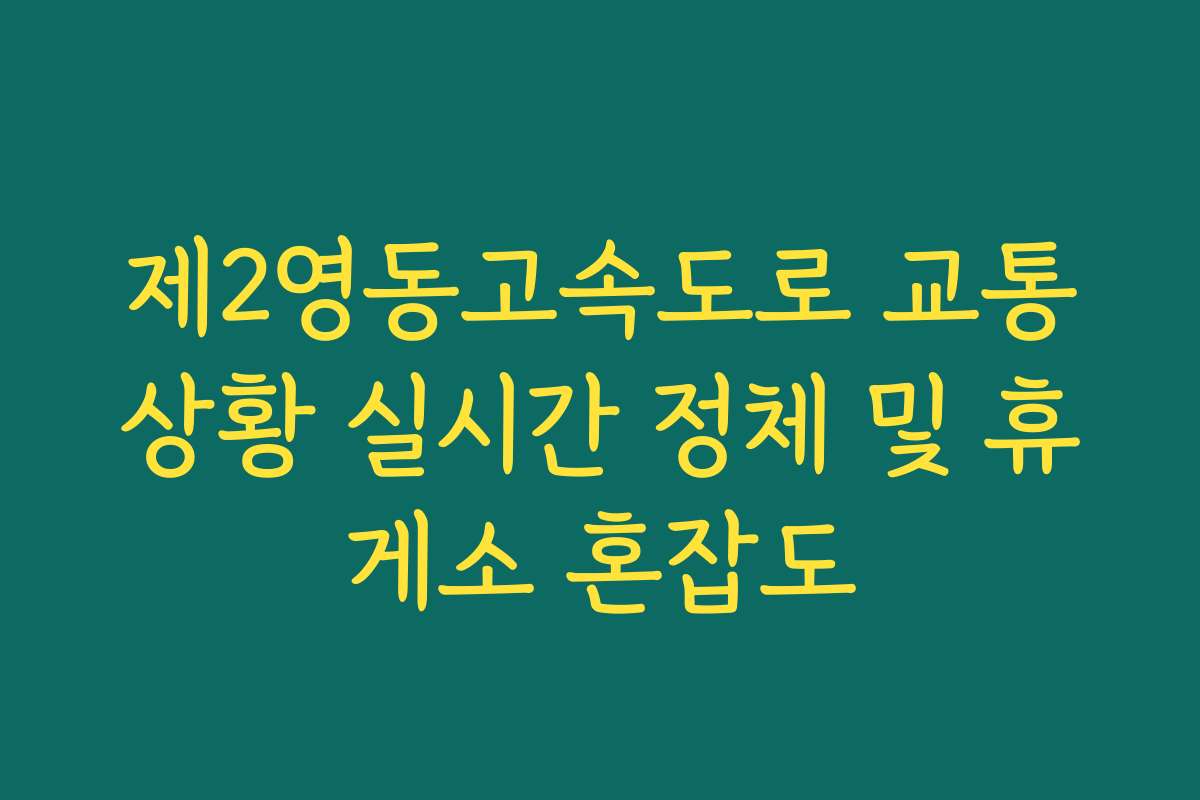 제2영동고속도로 교통상황 실시간 정체 및 휴게소 혼잡도