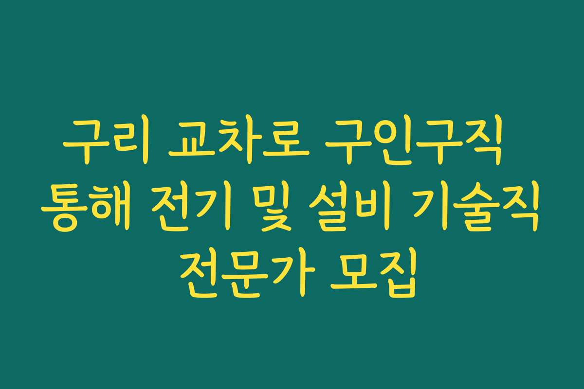 구리 교차로 구인구직 통해 전기 및 설비 기술직 전문가 모집