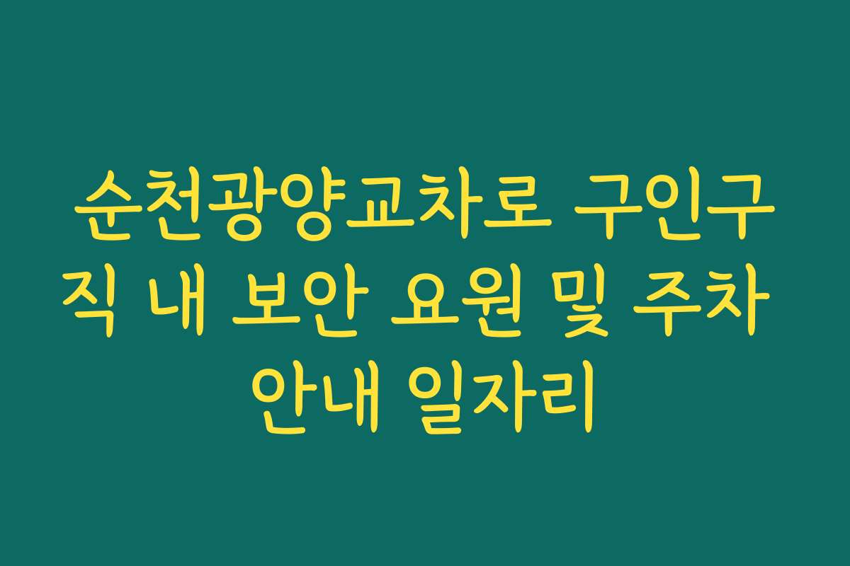 순천광양교차로 구인구직 내 보안 요원 및 주차 안내 일자리