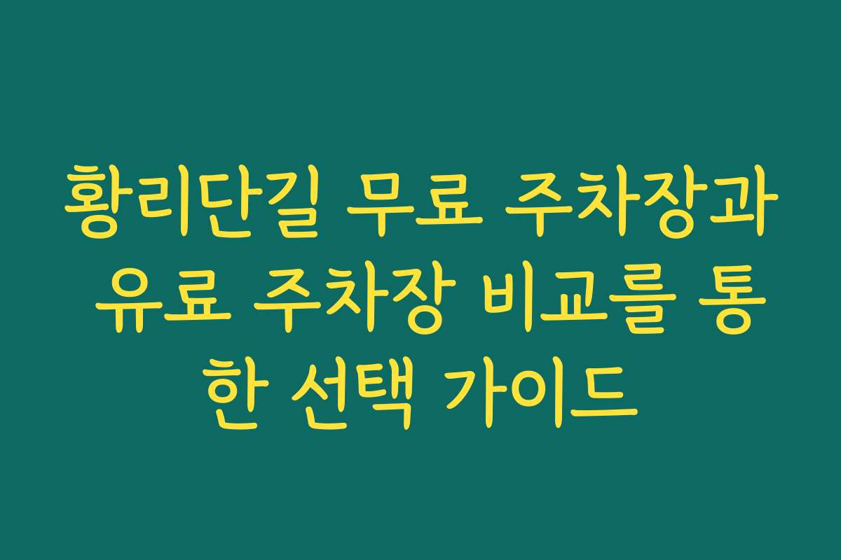 황리단길 무료 주차장과 유료 주차장 비교를 통한 선택 가이드