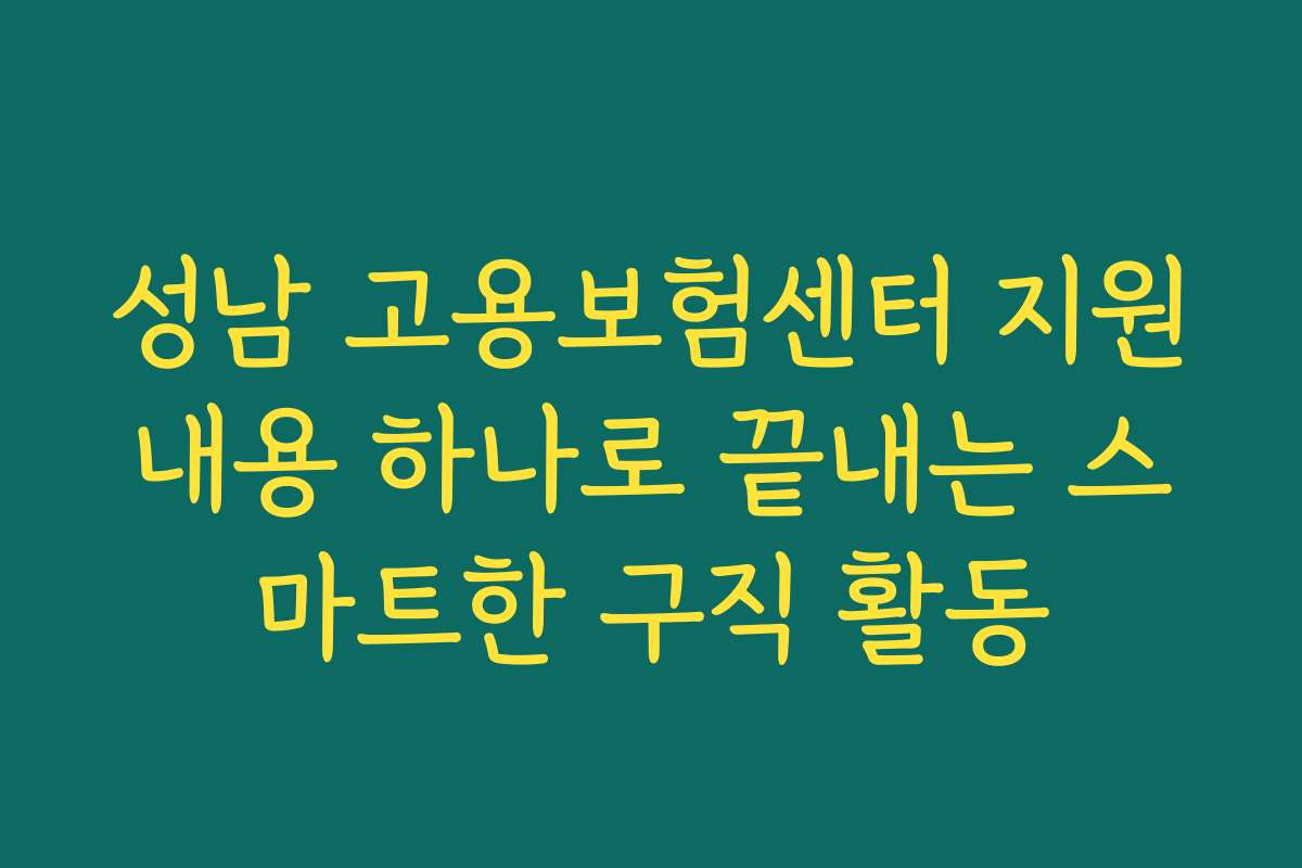 성남 고용보험센터 지원내용 하나로 끝내는 스마트한 구직 활동