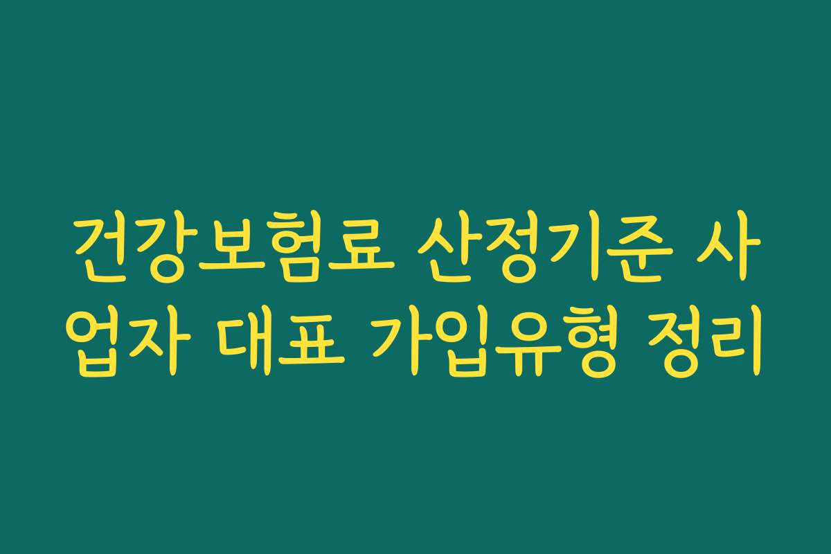 건강보험료 산정기준 사업자 대표 가입유형 정리