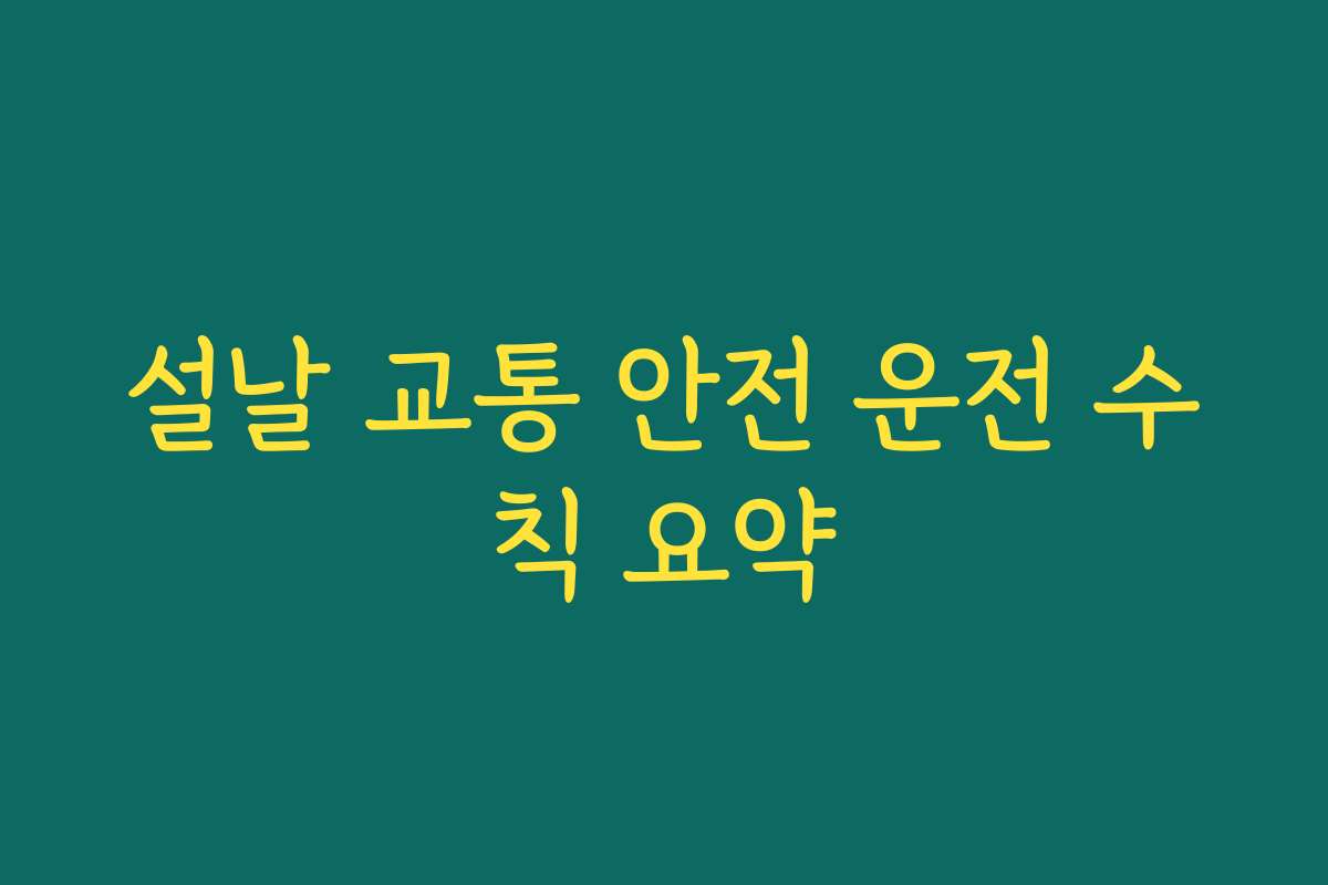 설날 교통 안전 운전 수칙 요약