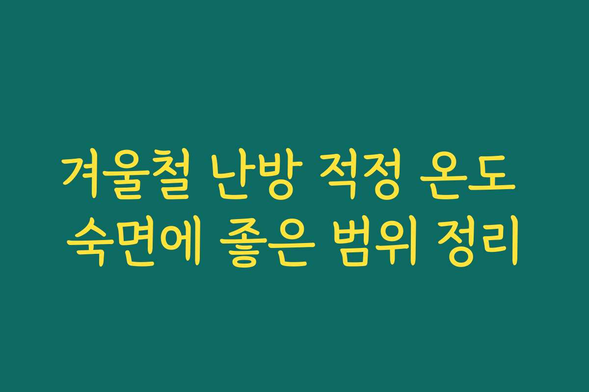 겨울철 난방 적정 온도 숙면에 좋은 범위 정리