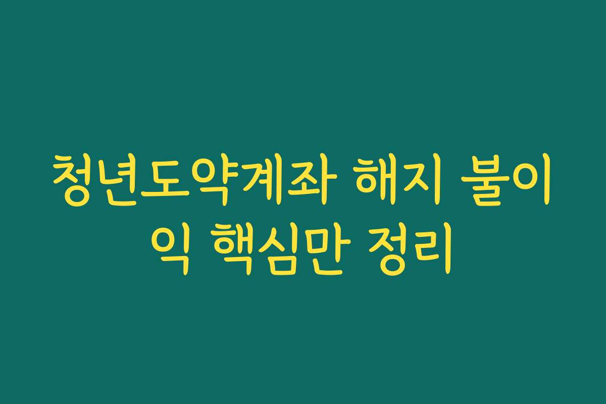 청년도약계좌 해지 불이익 핵심만 정리