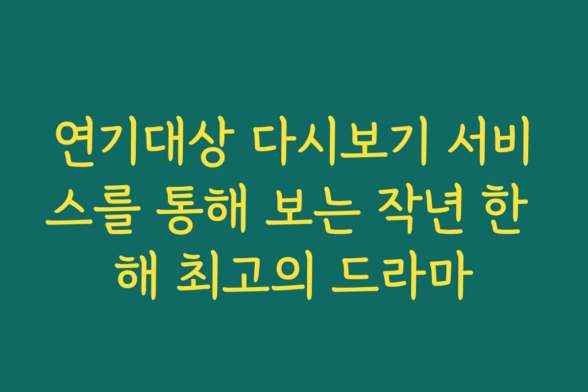 연기대상 다시보기 서비스를 통해 보는 작년 한 해 최고의 드라마