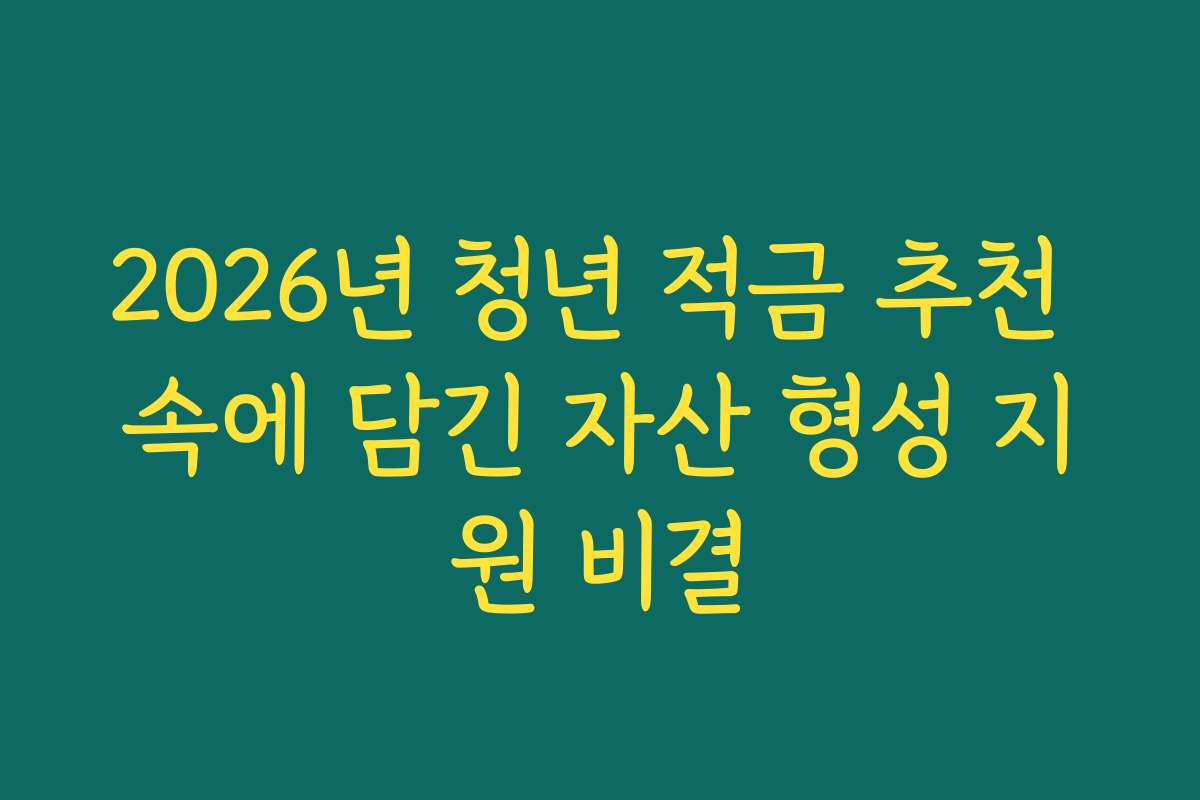 2026년 청년 적금 추천 속에 담긴 자산 형성 지원 비결