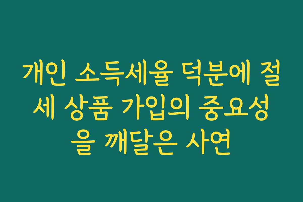 개인 소득세율 덕분에 절세 상품 가입의 중요성을 깨달은 사연