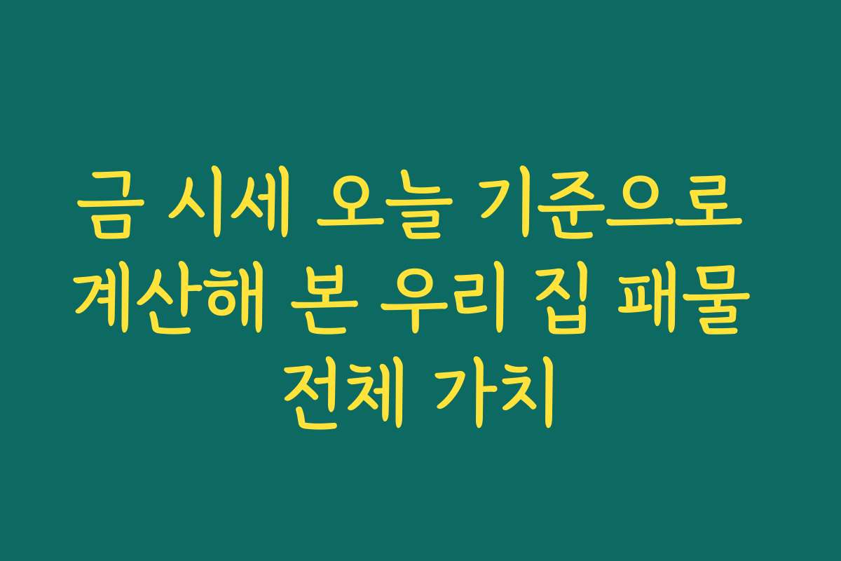 금 시세 오늘 기준으로 계산해 본 우리 집 패물 전체 가치