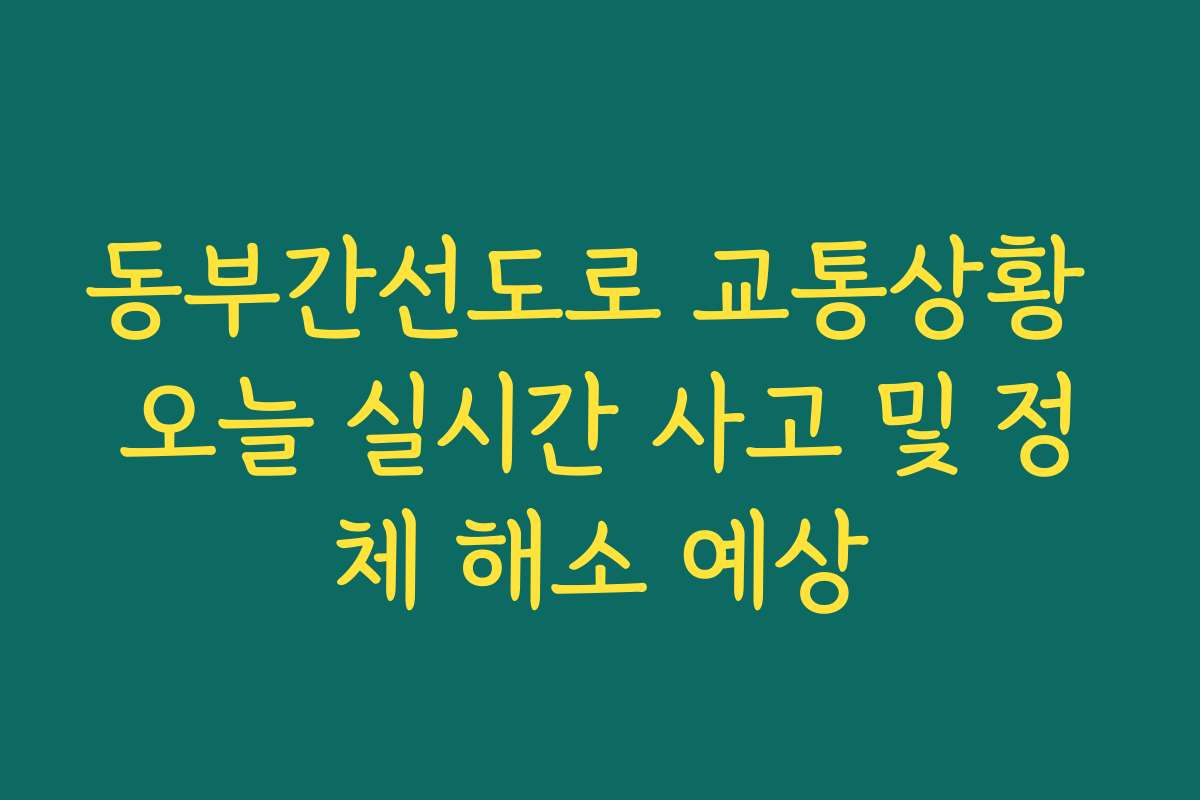 동부간선도로 교통상황 오늘 실시간 사고 및 정체 해소 예상