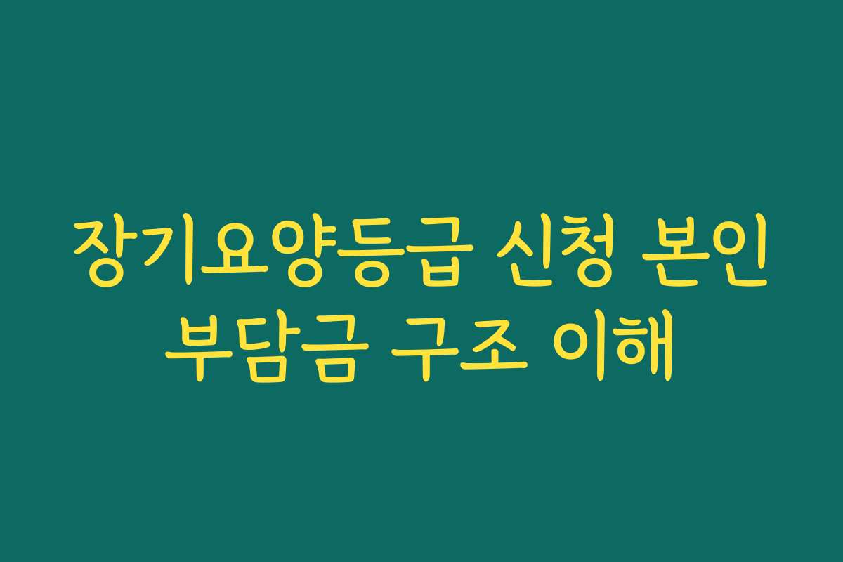 장기요양등급 신청 본인부담금 구조 이해