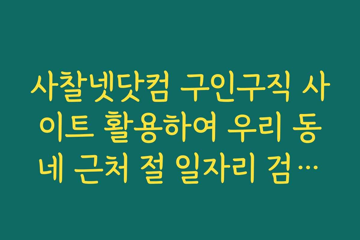 사찰넷닷컴 구인구직 사이트 활용하여 우리 동네 근처 절 일자리 검색하기