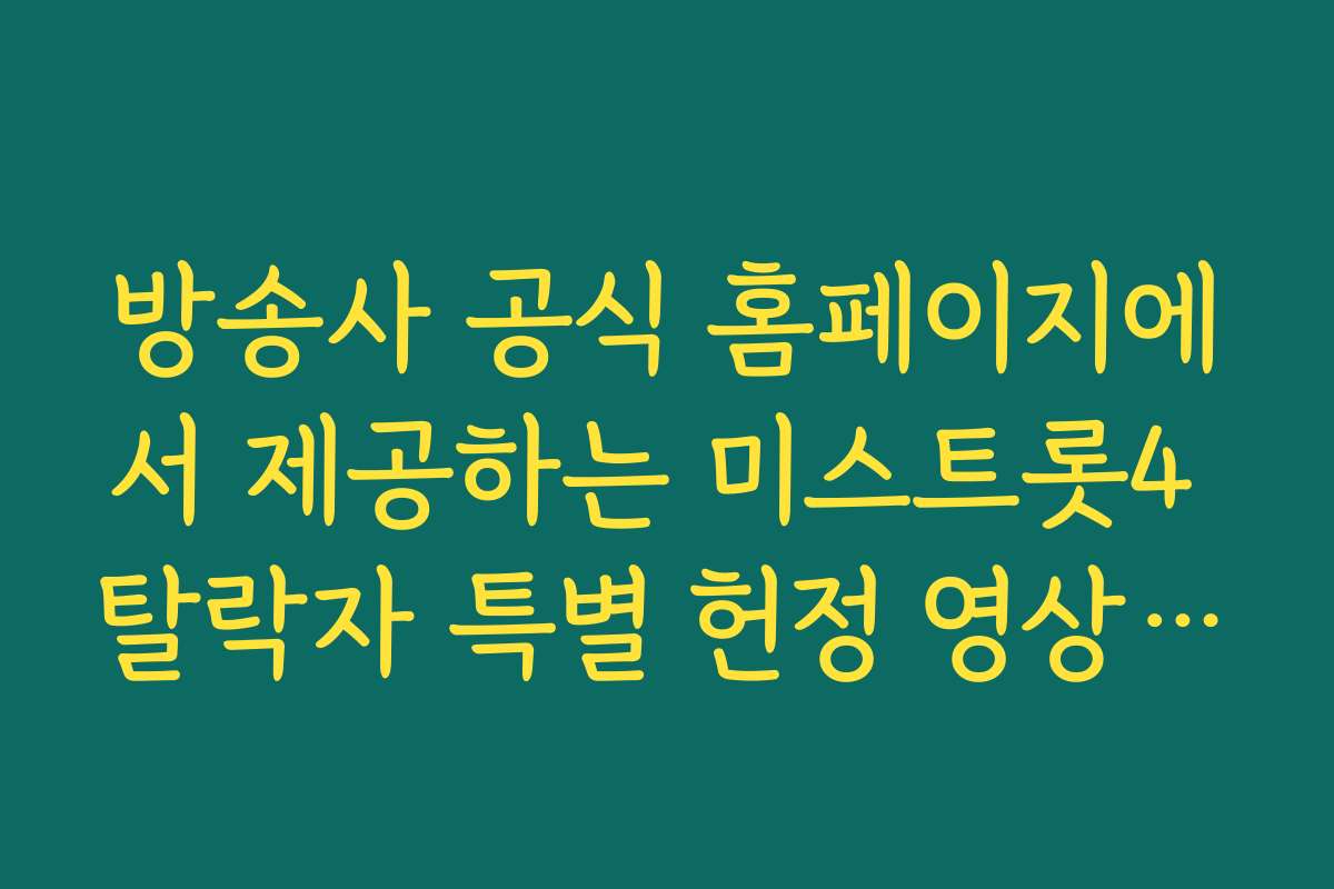 방송사 공식 홈페이지에서 제공하는 미스트롯4 탈락자 특별 헌정 영상 시청