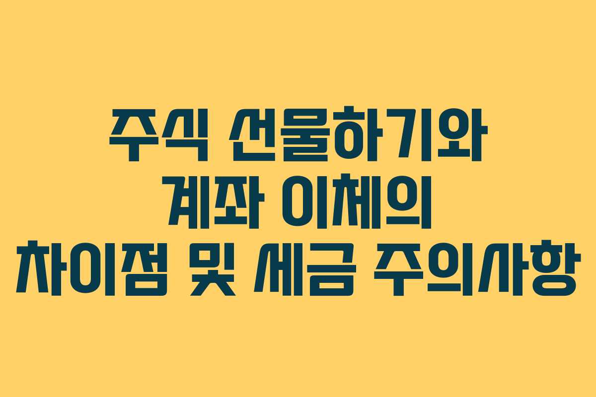 주식 선물하기와 계좌 이체의 차이점 및 세금 주의사항