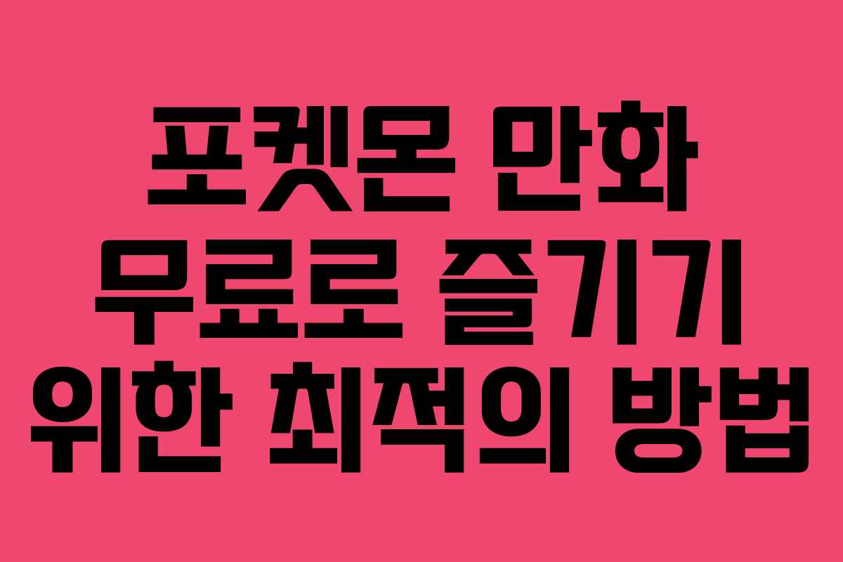 포켓몬 만화 무료로 즐기기 위한 최적의 방법