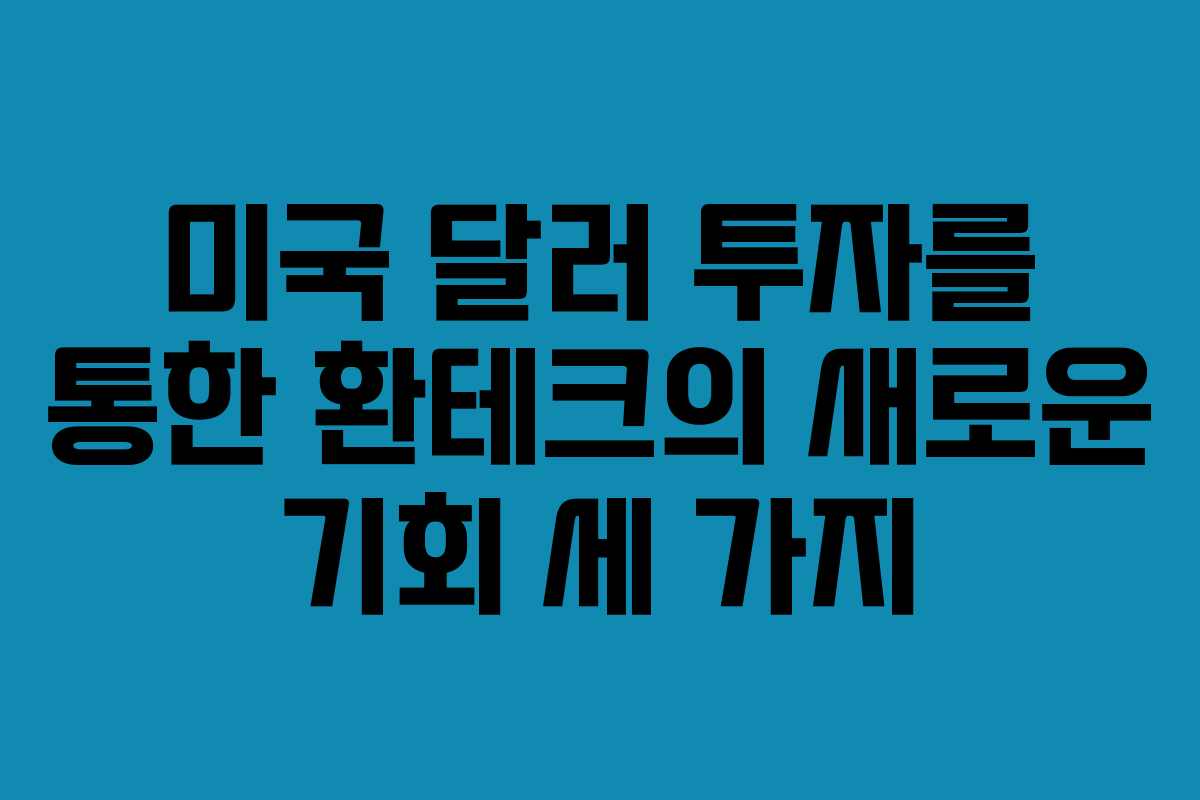 미국 달러 투자를 통한 환테크의 새로운 기회 세 가지