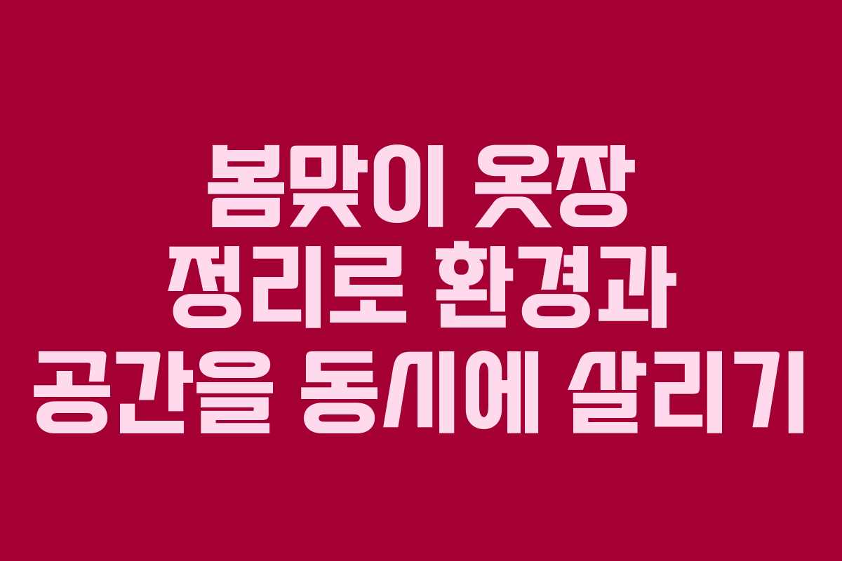 봄맞이 옷장 정리로 환경과 공간을 동시에 살리기