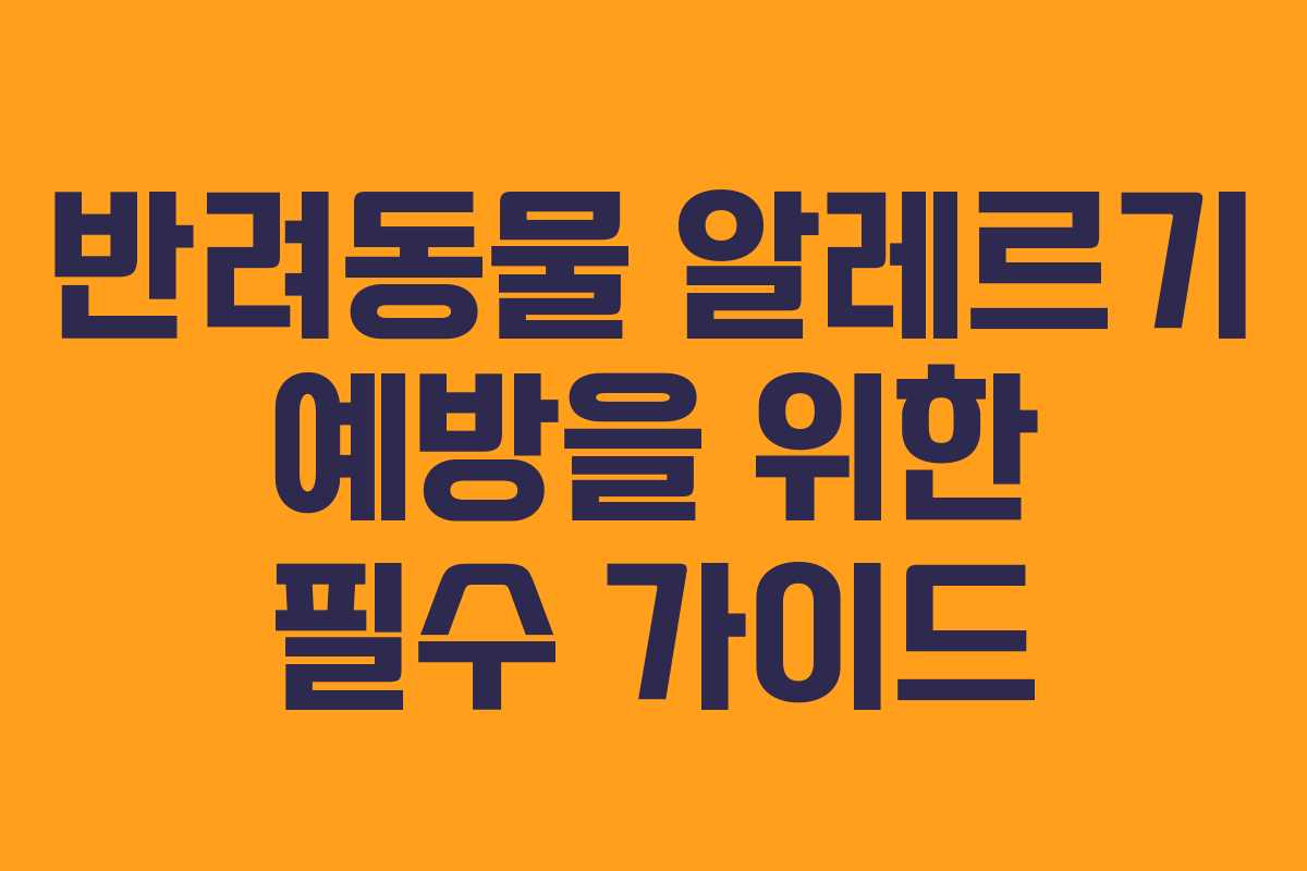 반려동물 알레르기 예방을 위한 필수 가이드