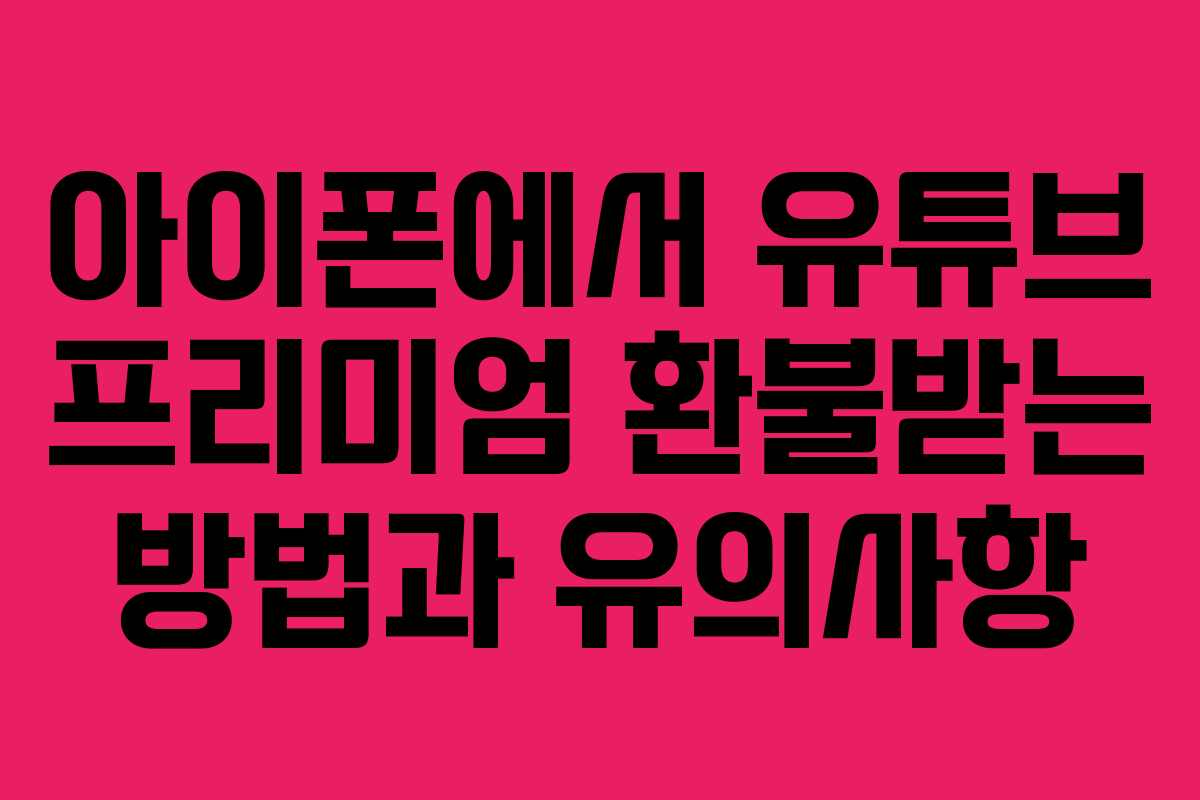 아이폰에서 유튜브 프리미엄 환불받는 방법과 유의사항