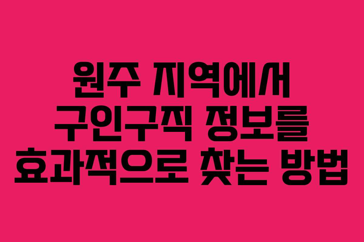 원주 지역에서 구인구직 정보를 효과적으로 찾는 방법