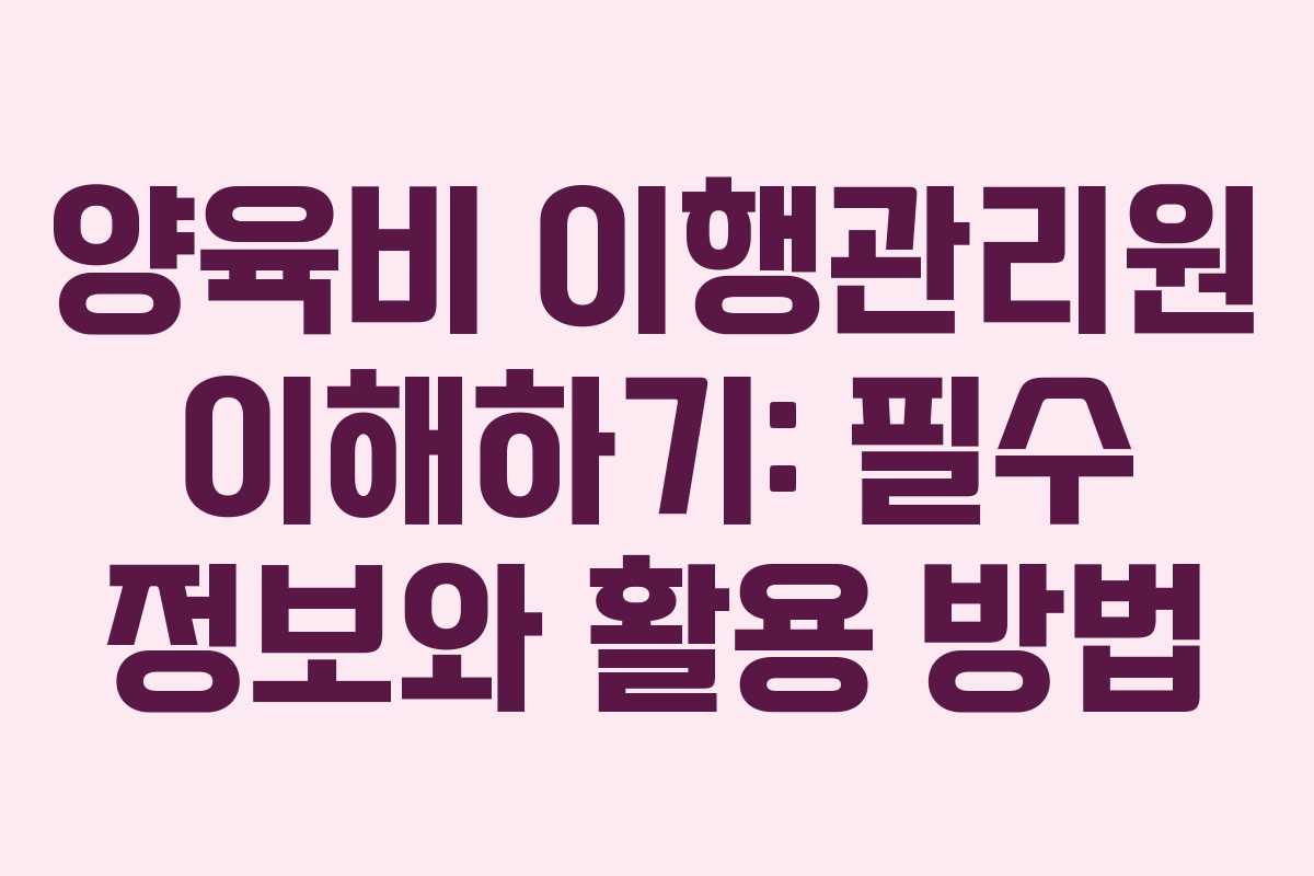 양육비 이행관리원 이해하기: 필수 정보와 활용 방법