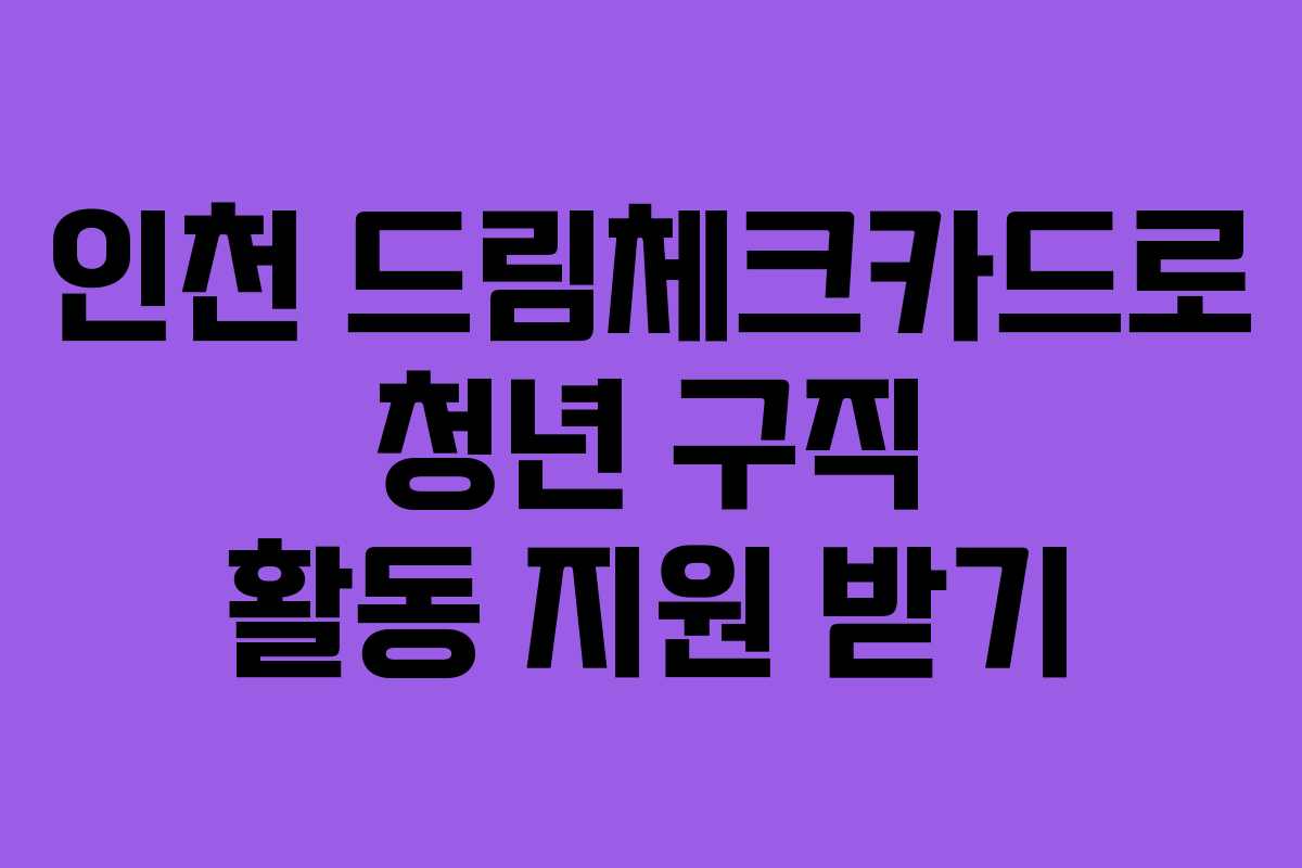 인천 드림체크카드로 청년 구직 활동 지원 받기
