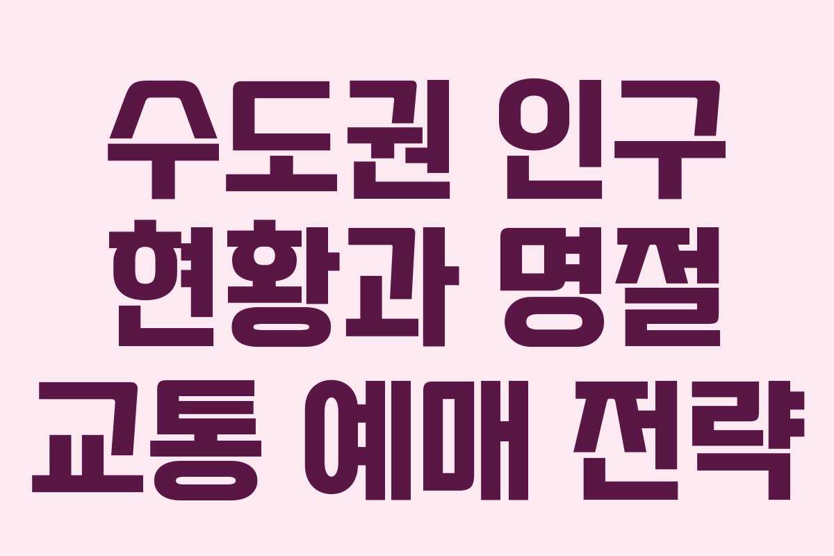 수도권 인구 현황과 명절 교통 예매 전략