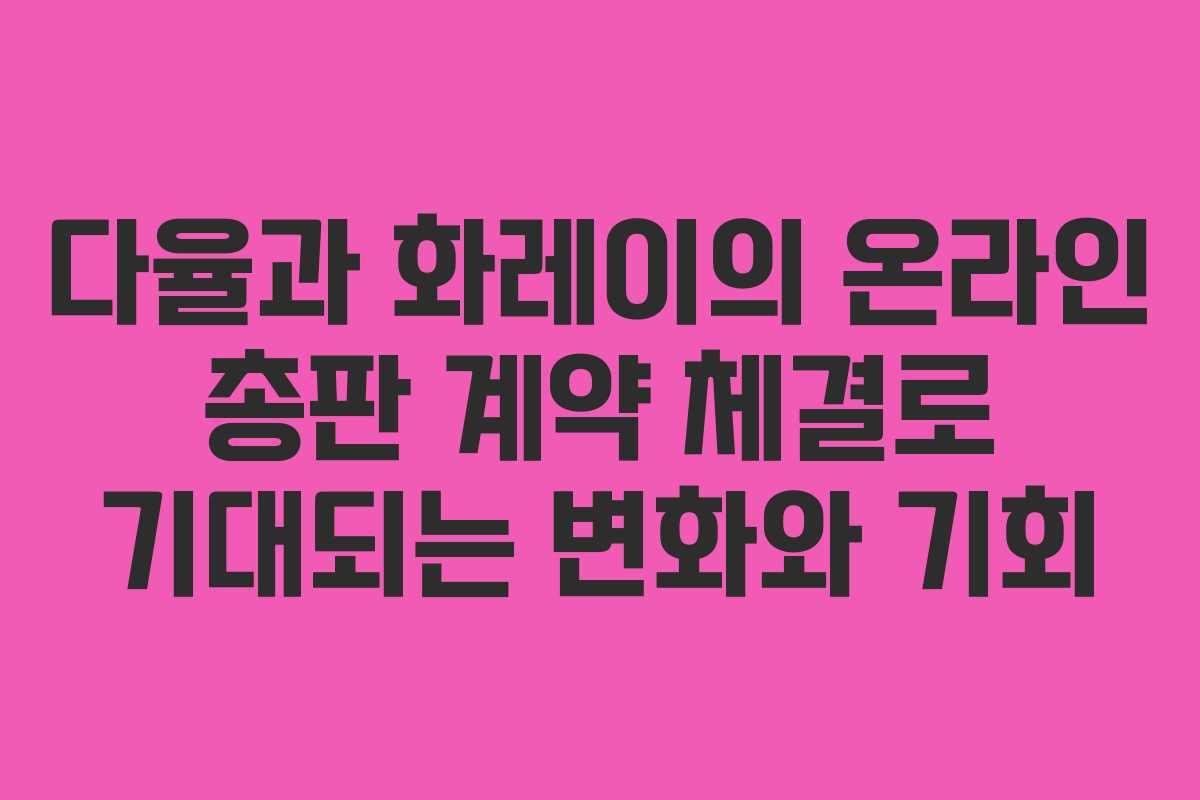 다율과 화레이의 온라인 총판 계약 체결로 기대되는 변화와 기회
