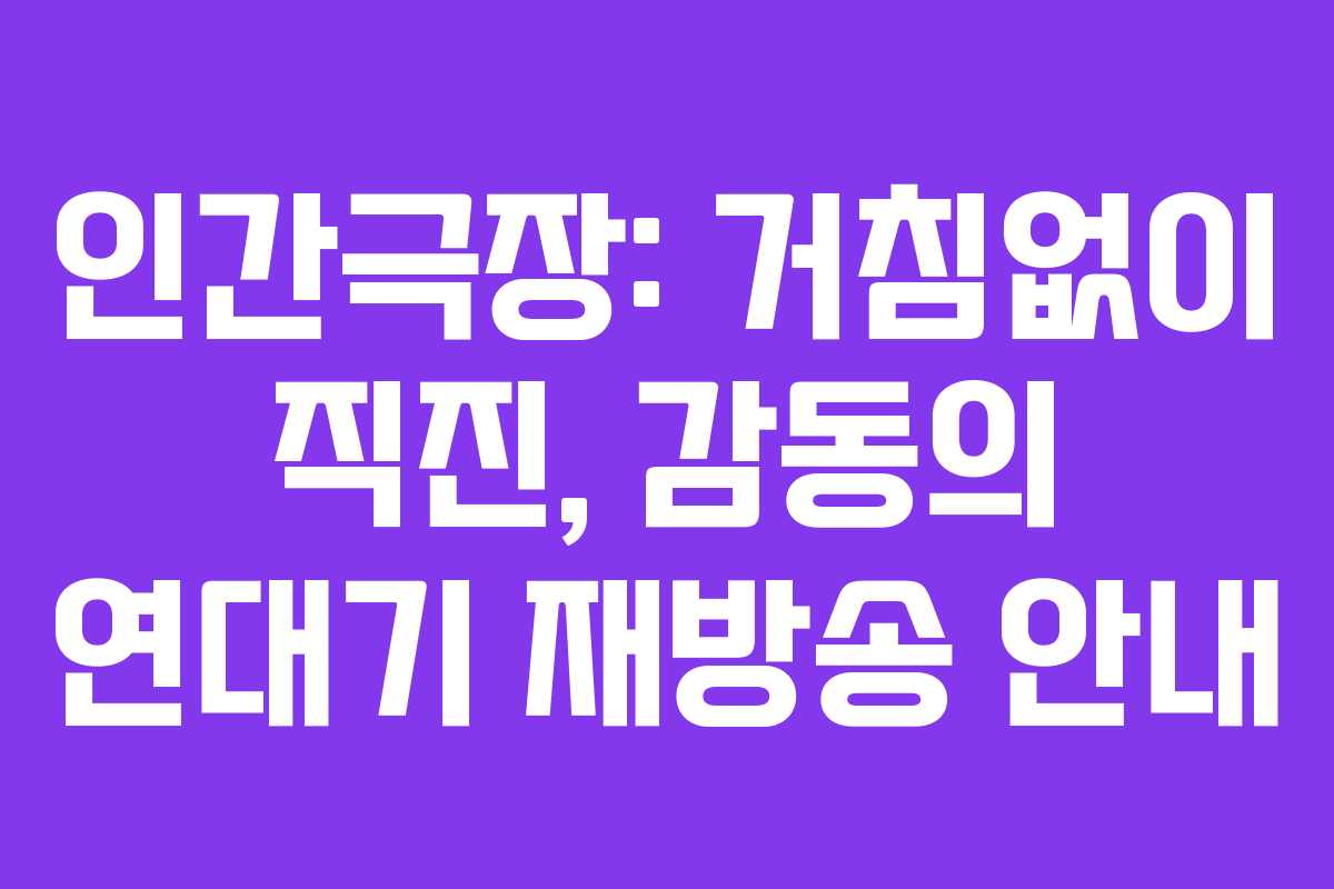 인간극장: 거침없이 직진, 감동의 연대기 재방송 안내