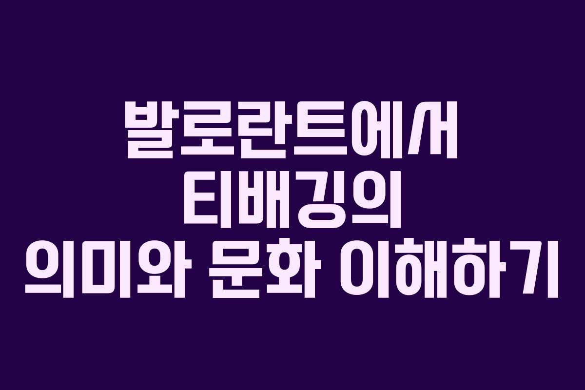 발로란트에서 티배깅의 의미와 문화 이해하기