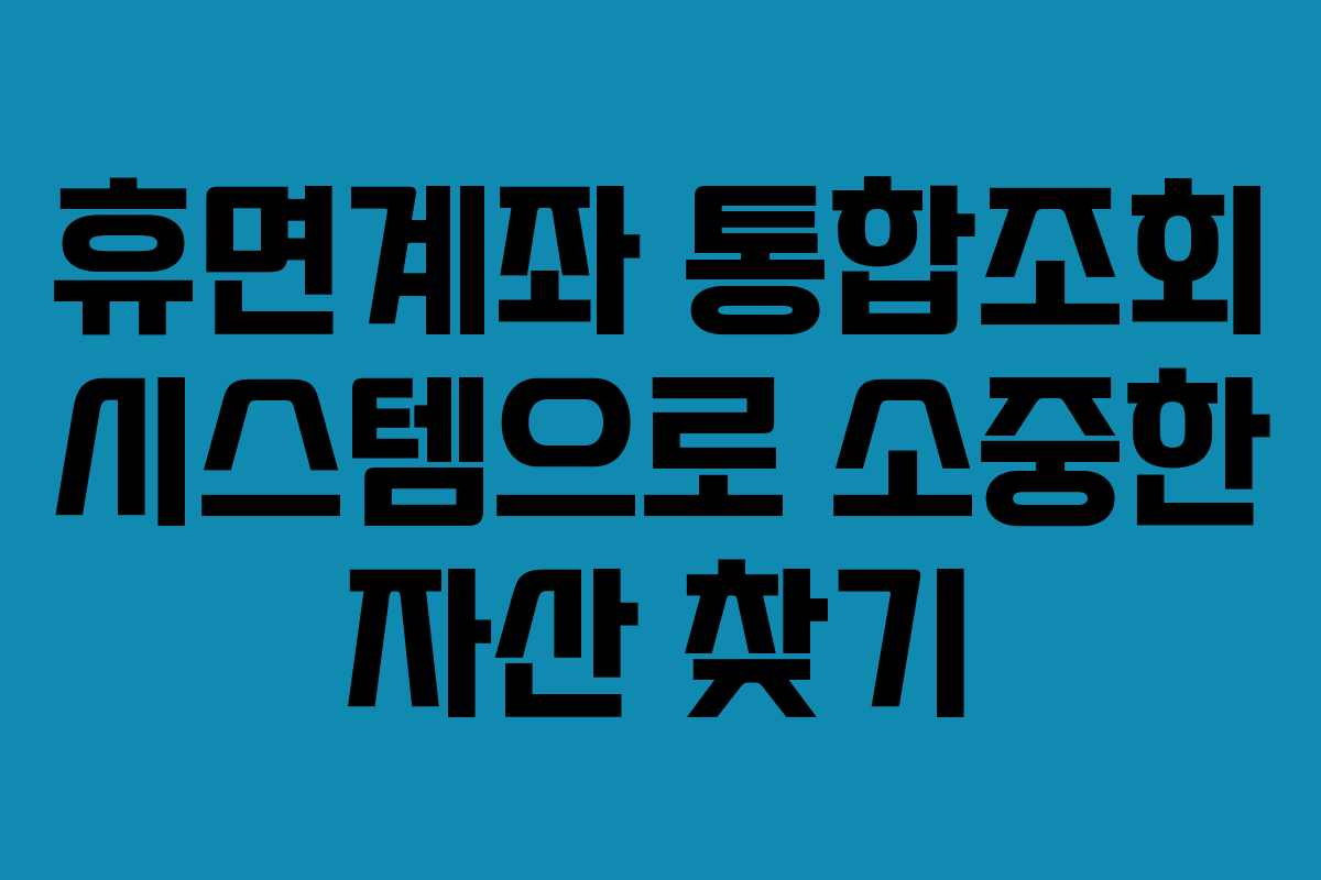 휴면계좌 통합조회 시스템으로 소중한 자산 찾기