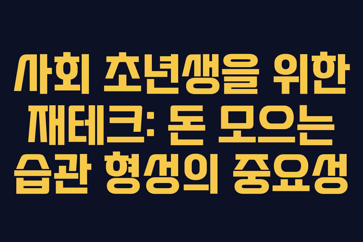 사회 초년생을 위한 재테크: 돈 모으는 습관 형성의 중요성