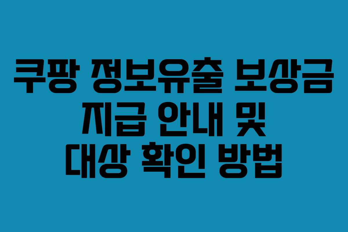 쿠팡 정보유출 보상금 지급 안내 및 대상 확인 방법