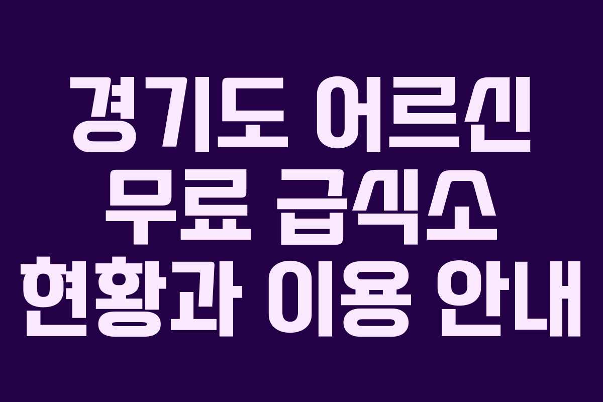 경기도 어르신 무료 급식소 현황과 이용 안내