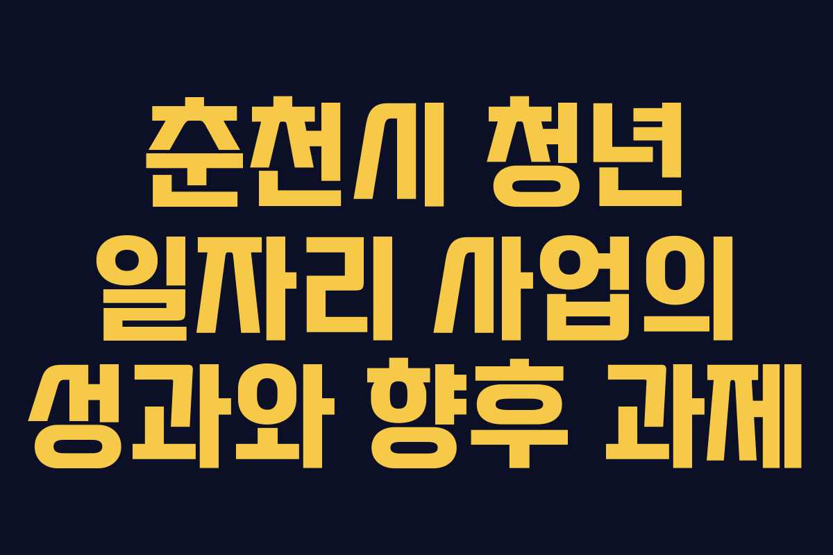 춘천시 청년 일자리 사업의 성과와 향후 과제