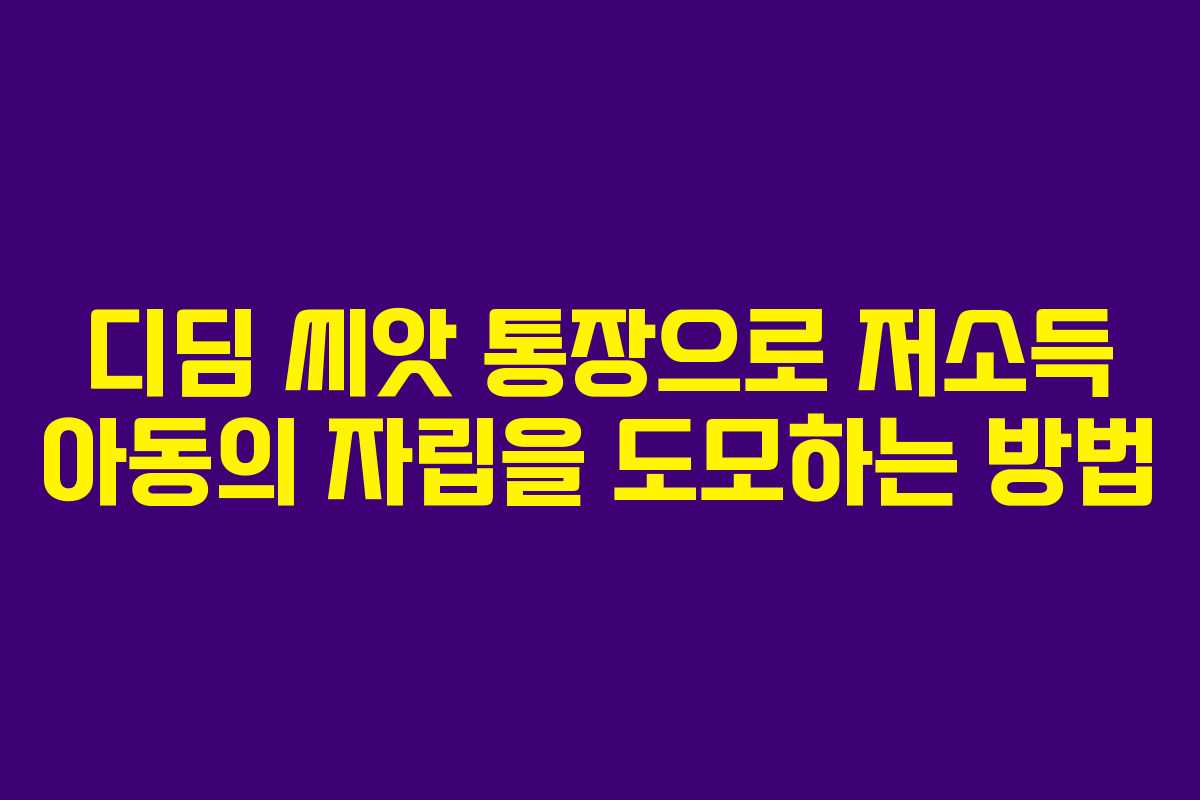디딤 씨앗 통장으로 저소득 아동의 자립을 도모하는 방법